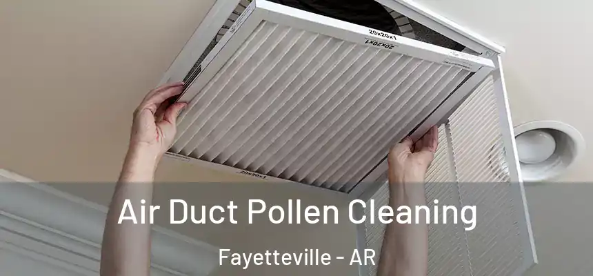 Air Duct Pollen Cleaning Fayetteville - AR