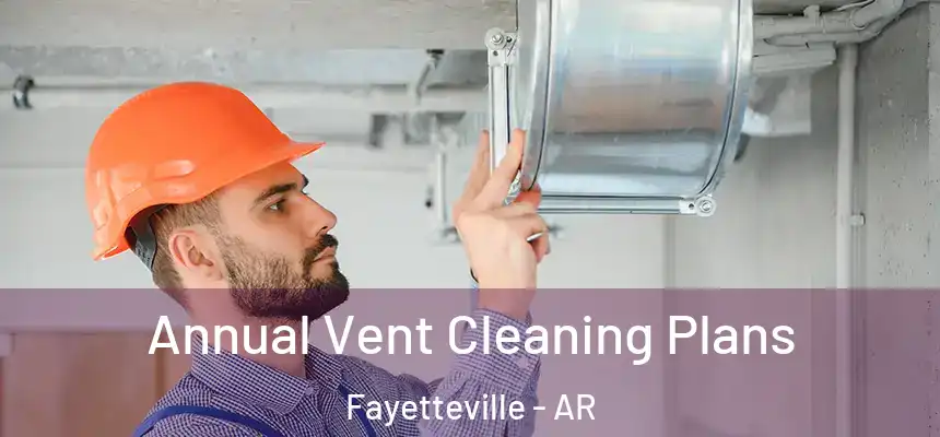  Annual Vent Cleaning Plans Fayetteville - AR