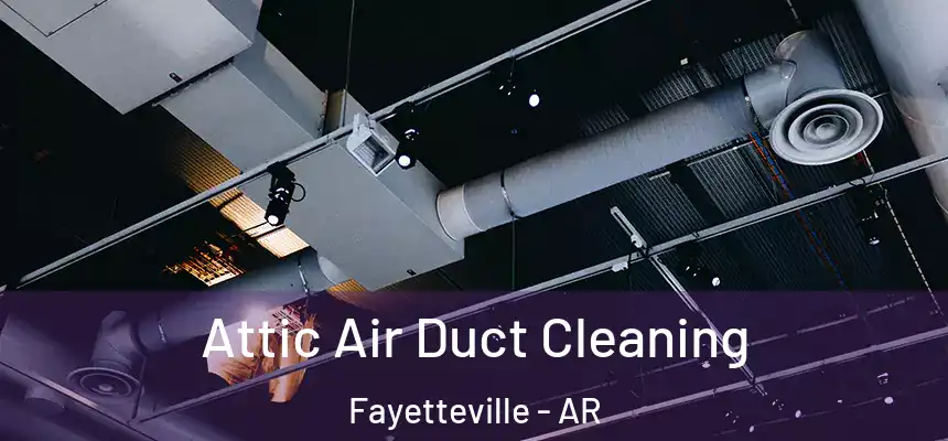 Attic Air Duct Cleaning Fayetteville - AR