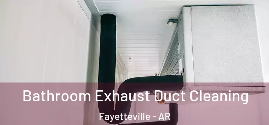 Bathroom Exhaust Duct Cleaning Fayetteville - AR