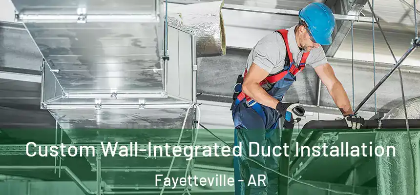  Custom Wall-Integrated Duct Installation Fayetteville - AR