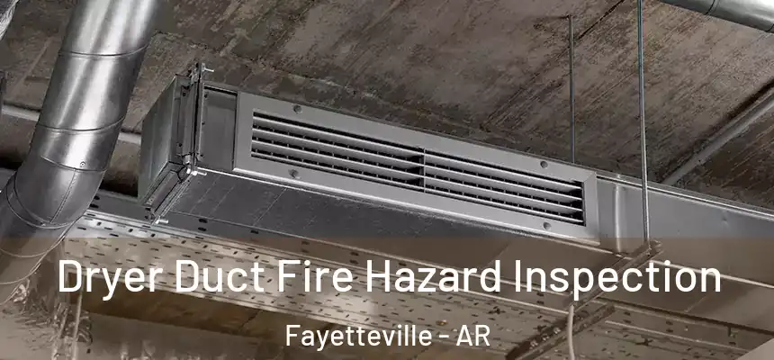 Dryer Duct Fire Hazard Inspection Fayetteville - AR