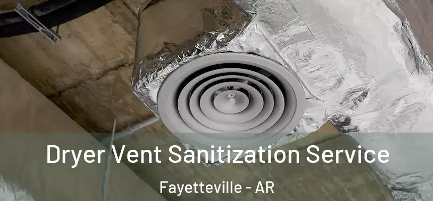  Dryer Vent Sanitization Service Fayetteville - AR