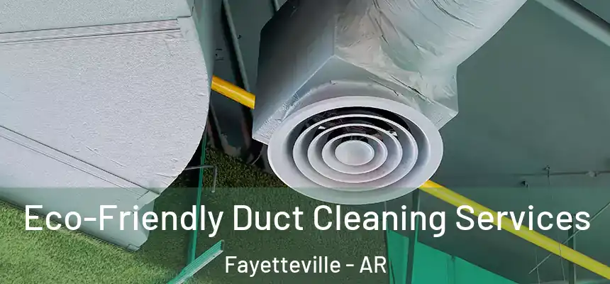 Eco-Friendly Duct Cleaning Services Fayetteville - AR