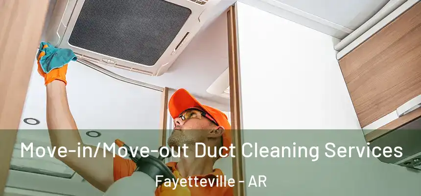 Move-in/Move-out Duct Cleaning Services Fayetteville - AR