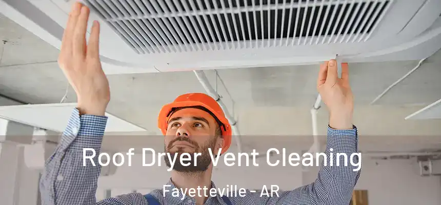 Roof Dryer Vent Cleaning Fayetteville - AR